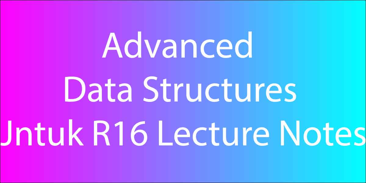 Advanced Data Structures Jntuk R16 Lecture Notes