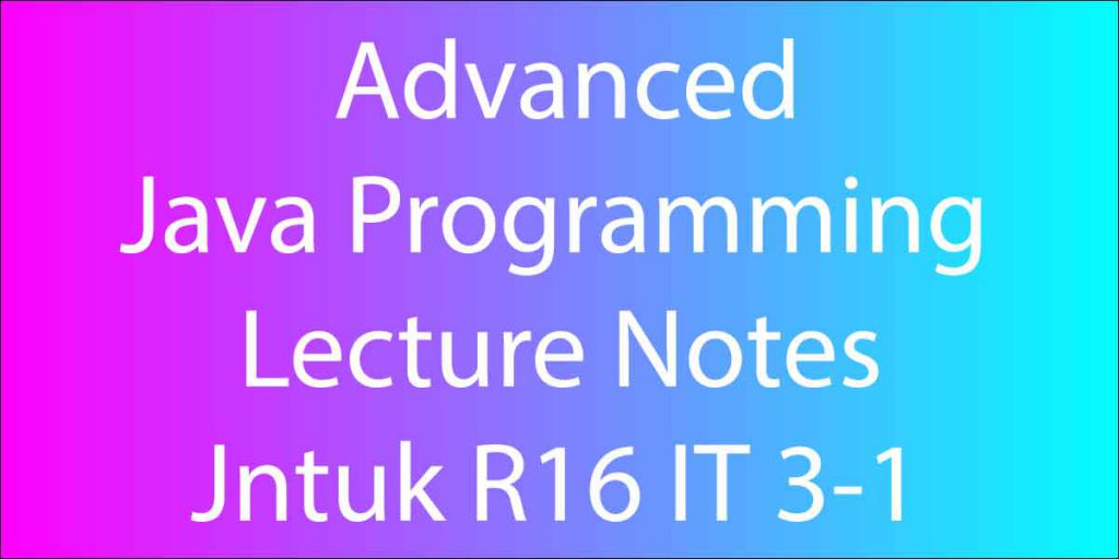 Advanced Java Programming Lecture Notes Jntuk R16 IT 3-1