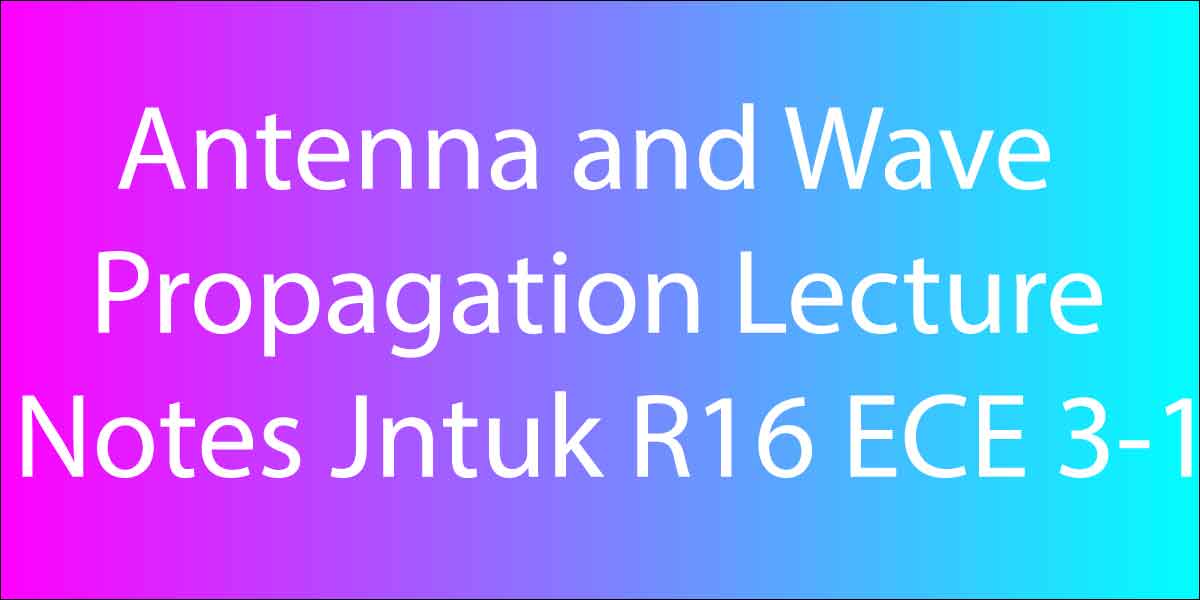 Antenna and Wave Propagation Lecture Notes Jntuk R16 ECE 3-1