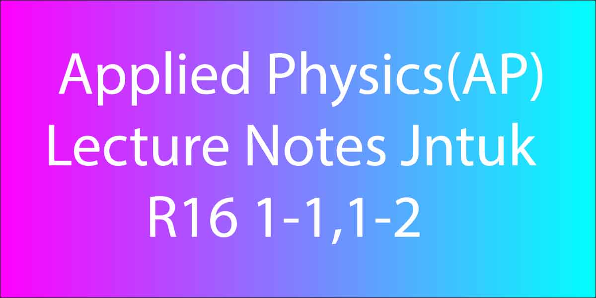 Applied Physics(AP) Lecture Notes Jntuk R16 1-1,1-2