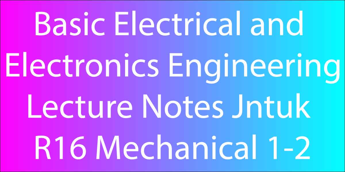 Basic Electrical and Electronics Engineering Lecture Notes Jntuk R16 Mechanical 1-2