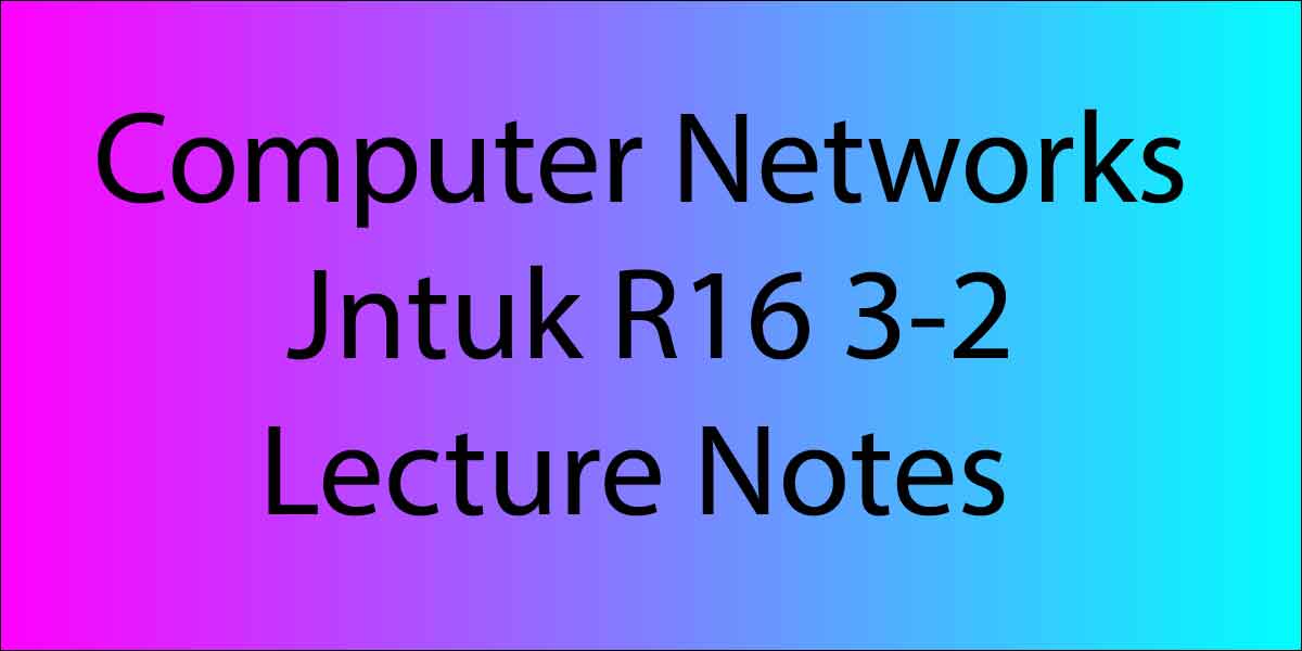 Computer Networks Jntuk R16 3-2 Lecture Notes