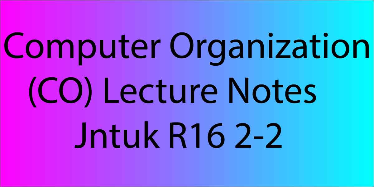 Computer Organization(CO) Lecture Notes Jntuk R16 2-2