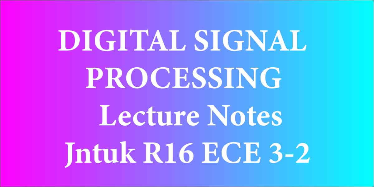 DIGITAL SIGNAL PROCESSING Lecture Notes Jntuk R16 ECE 3-2