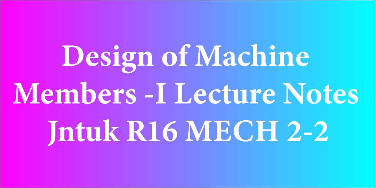 Design of Machine Members -I Lecture Notes Jntuk R16 MECH 2-2