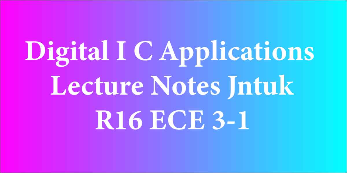 Digital I C Applications Lecture Notes Jntuk R16 ECE 3-1