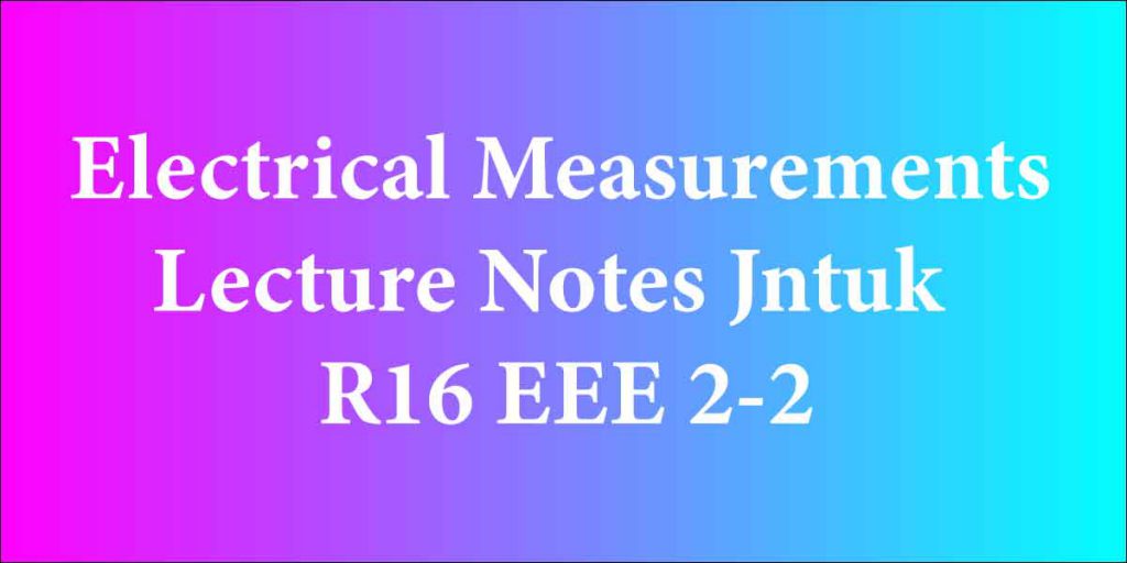 Electrical Measurements Lecture Notes Jntuk R16 EEE 2-2