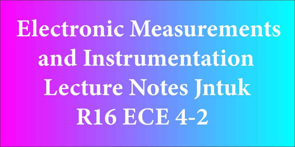 Electronic Measurements and Instrumentation Lecture Notes Jntuk R16 ECE 4-2