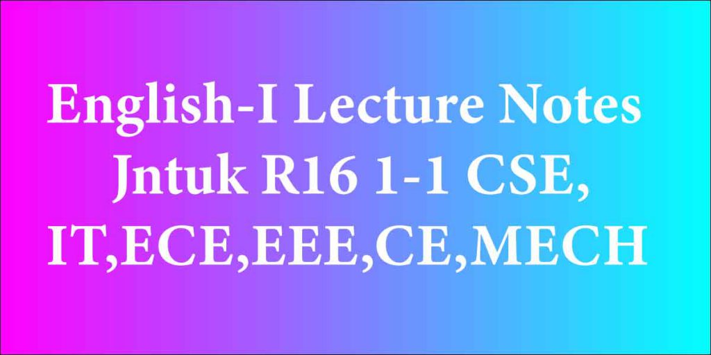 English-I Lecture Notes Jntuk R16 1-1 CSE,IT,ECE,EEE,CE,MECH