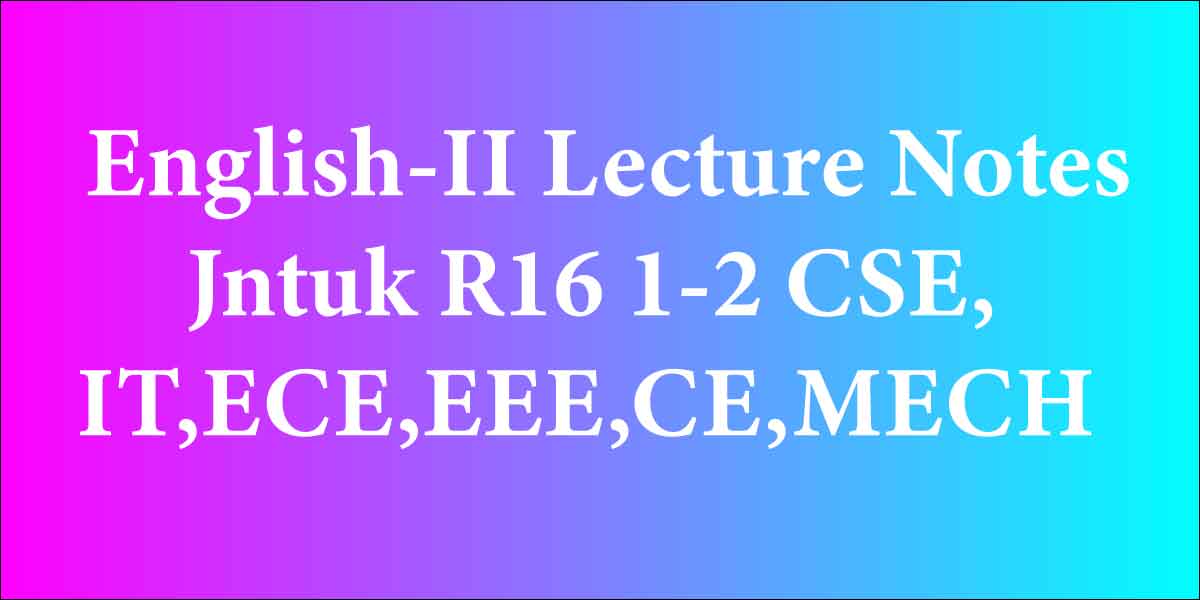 English-II Lecture Notes Jntuk R16 1-2 CSE,IT,ECE,EEE,CE,MECH