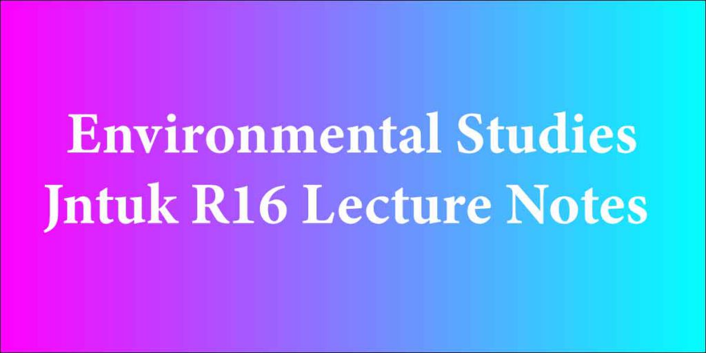Environmental Studies Jntuk R16 Lecture Notes