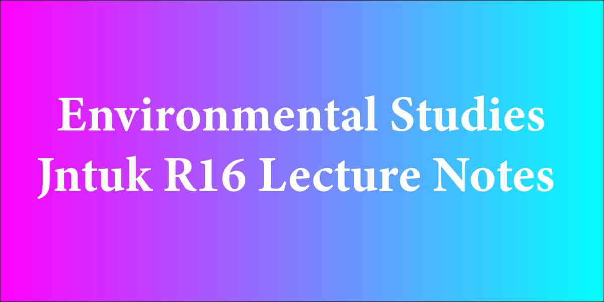 Environmental Studies Jntuk R16 Lecture Notes