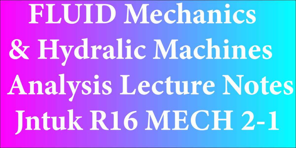 FLUID MECHANICS & HYDRAULIC MACHINES Analysis Lecture Notes Jntuk R16 MECH 2-1