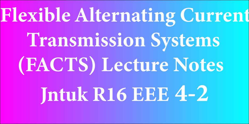 Flexible Alternating Current Transmission Systems(FACTS) Lecture Notes Jntuk R16 EEE 4-2
