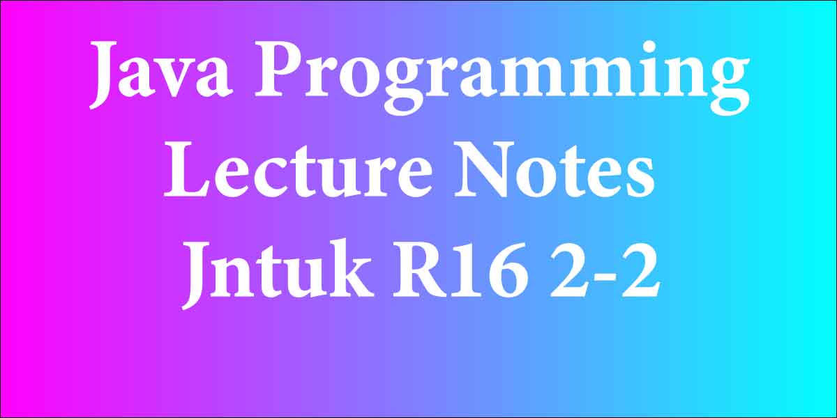 Java Programming Lecture Notes Jntuk R16 2-2