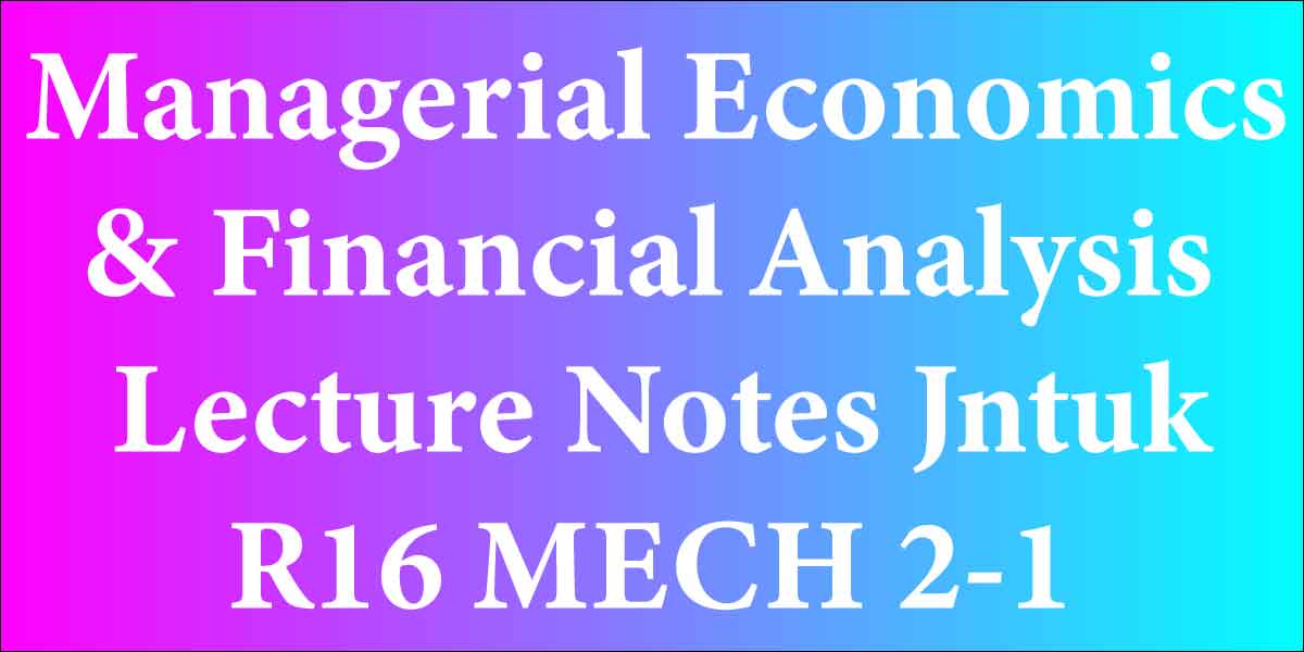 Managerial Economics & Financial Analysis Lecture Notes Jntuk R16 MECH 2-1