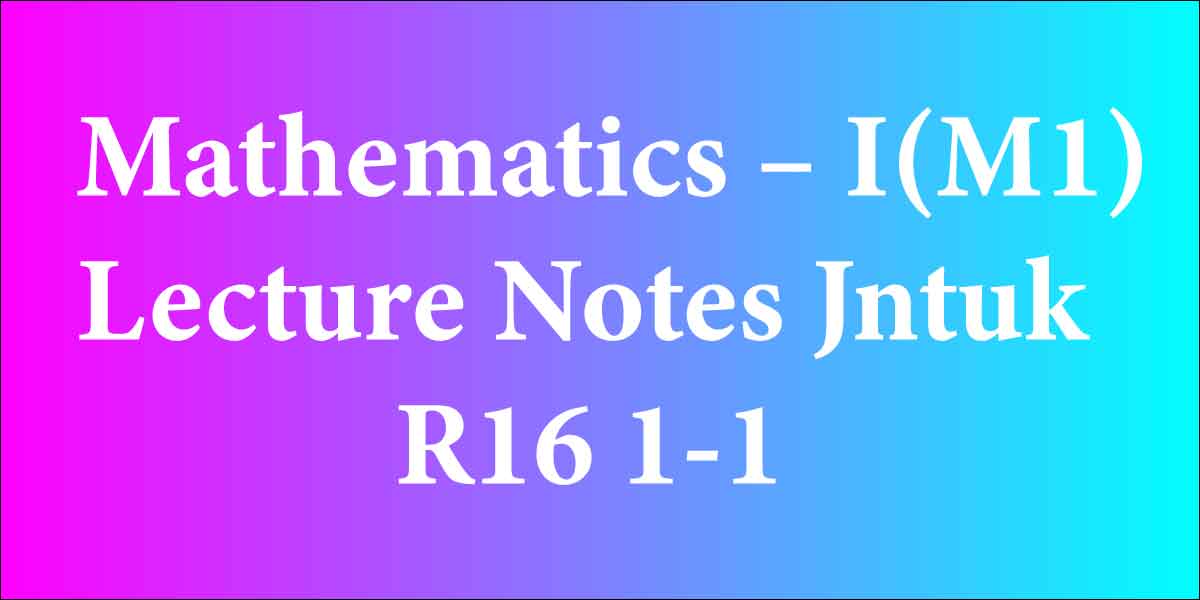 Mathematics - I(M1) Lecture Notes Jntuk R16 1-1