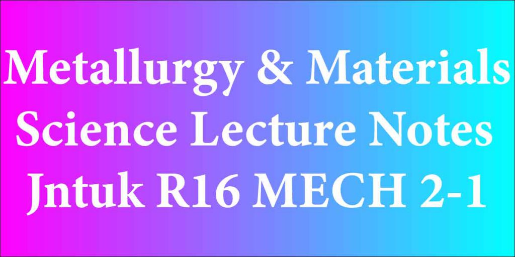 Metallurgy & Materials Science Lecture Notes Jntuk R16 MECH 2-1