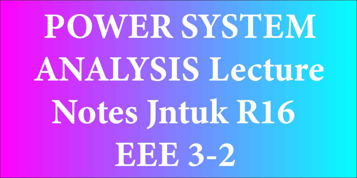 POWER SYSTEM ANALYSIS Lecture Notes Jntuk R16 EEE 3-2