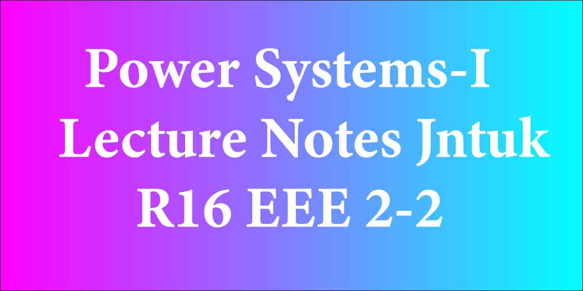 Power Systems-I Lecture Notes Jntuk R16 EEE 2-2
