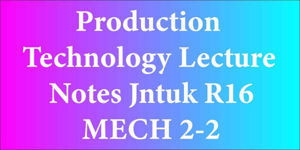 Production Technology Lecture Notes Jntuk R16 MECH 2-2