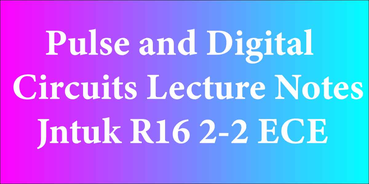 Pulse and Digital Circuits Lecture Notes Jntuk R16 2-2 ECE