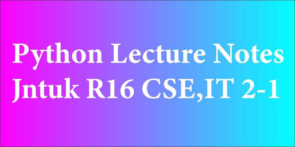 Python Lecture Notes Jntuk R16 CSE,IT 2-1