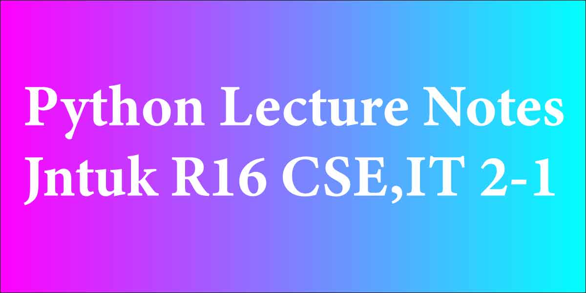 Python Lecture Notes Jntuk R16 CSE,IT 2-1