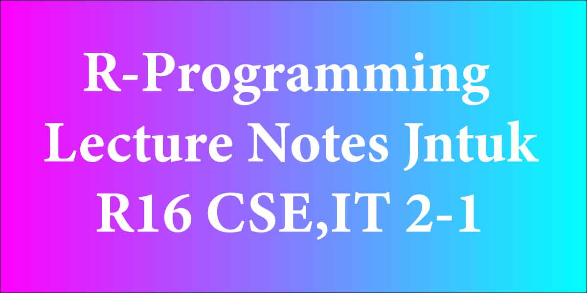 R-Programming Lecture Notes Jntuk R16 CSE,IT 2-1