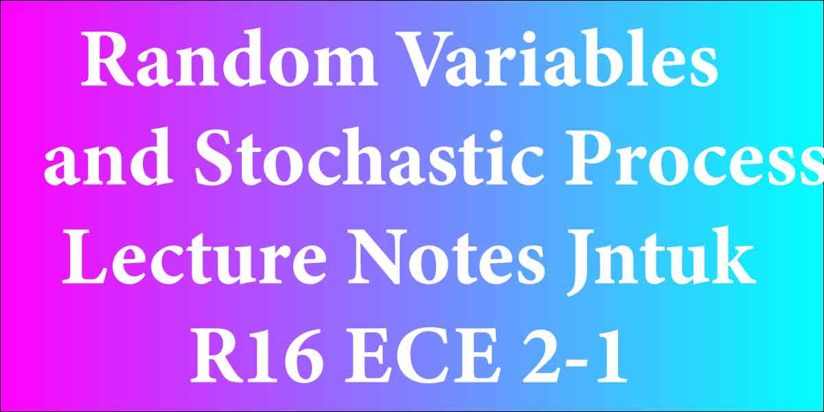 Random Variables and Stochastic Process Lecture Notes Jntuk R16 ECE 2-1