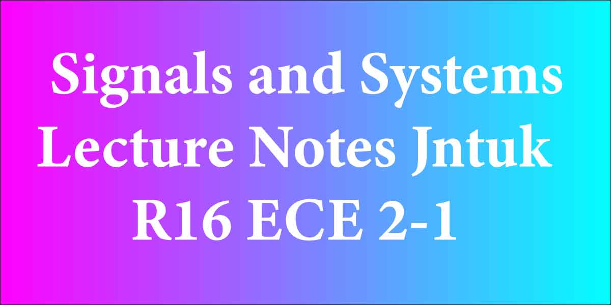 Signals and Systems Lecture Notes Jntuk R16 ECE 2-1