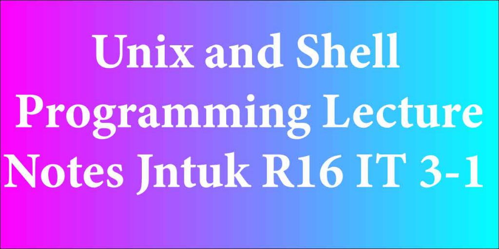 Unix and Shell Programming Lecture Notes Jntuk R16 IT 3-1