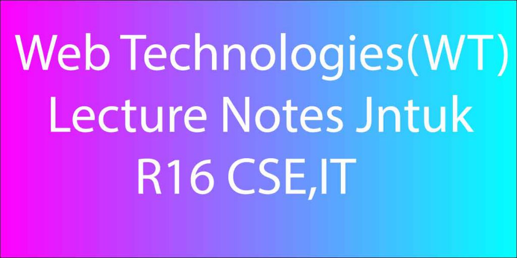 Web Technologies(WT) Lecture Notes Jntuk R16 CSE,IT